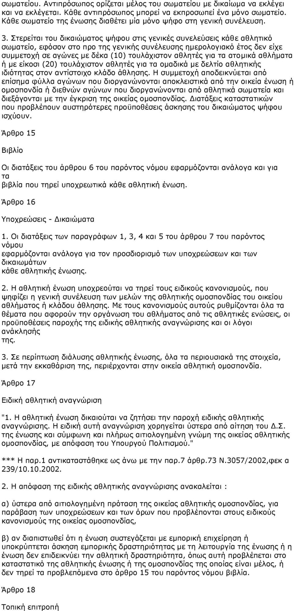 Στερείται του δικαιώµατος ψήφου στις γενικές συνελεύσεις κάθε αθλητικό σωµατείο, εφόσον στο προ της γενικής συνέλευσης ηµερολογιακό έτος δεν είχε συµµετοχή σε αγώνες µε δέκα (10) τουλάχιστον αθλητές