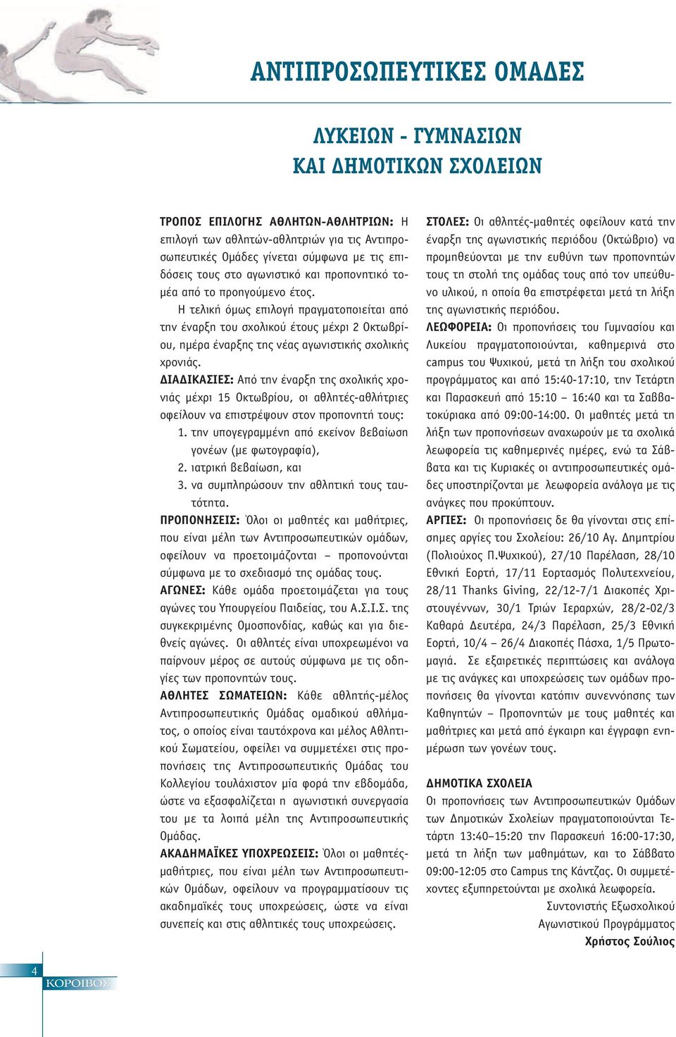 Η τελική όμως επιλογή πραγματοποιείται από την έναρξη του σχολικού έτους μέχρι 2 Οκτωβρίου, ημέρα έναρξης της νέας αγωνιστικής σχολικής χρονιάς.