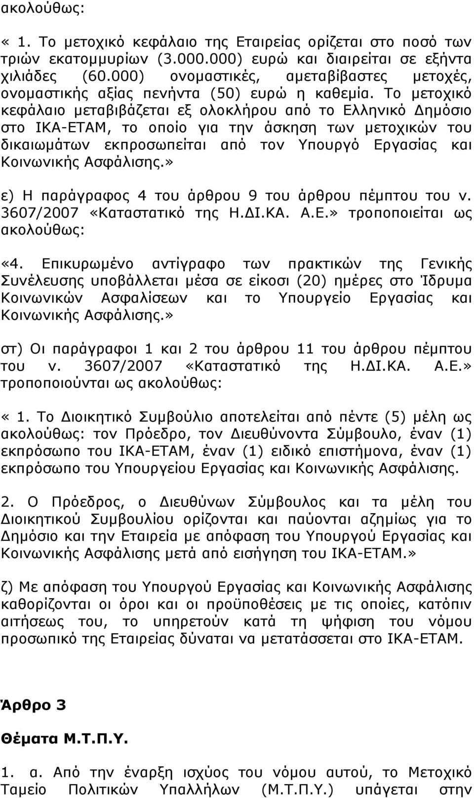 Το μετοχικό κεφάλαιο μεταβιβάζεται εξ ολοκλήρου από το Ελληνικό Δημόσιο στο ΙΚΑ-ΕΤΑΜ, το οποίο για την άσκηση των μετοχικών του δικαιωμάτων εκπροσωπείται από τον Υπουργό Εργασίας και Κοινωνικής