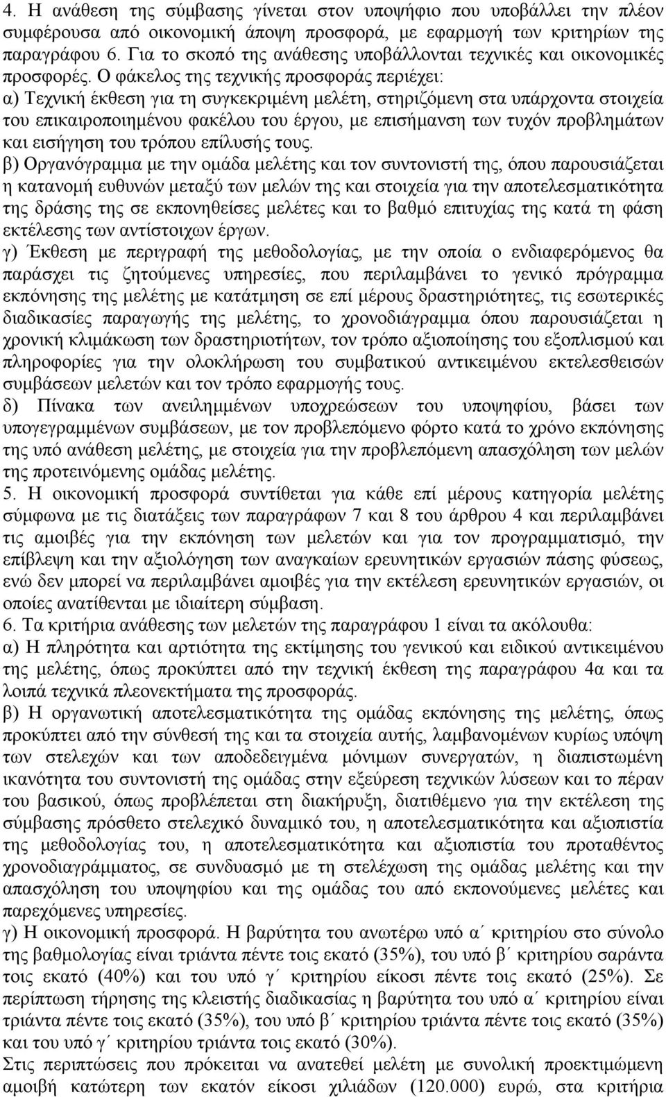 Ο φάκελος της τεχνικής προσφοράς περιέχει: α) Τεχνική έκθεση για τη συγκεκριμένη μελέτη, στηριζόμενη στα υπάρχοντα στοιχεία του επικαιροποιημένου φακέλου του έργου, με επισήμανση των τυχόν