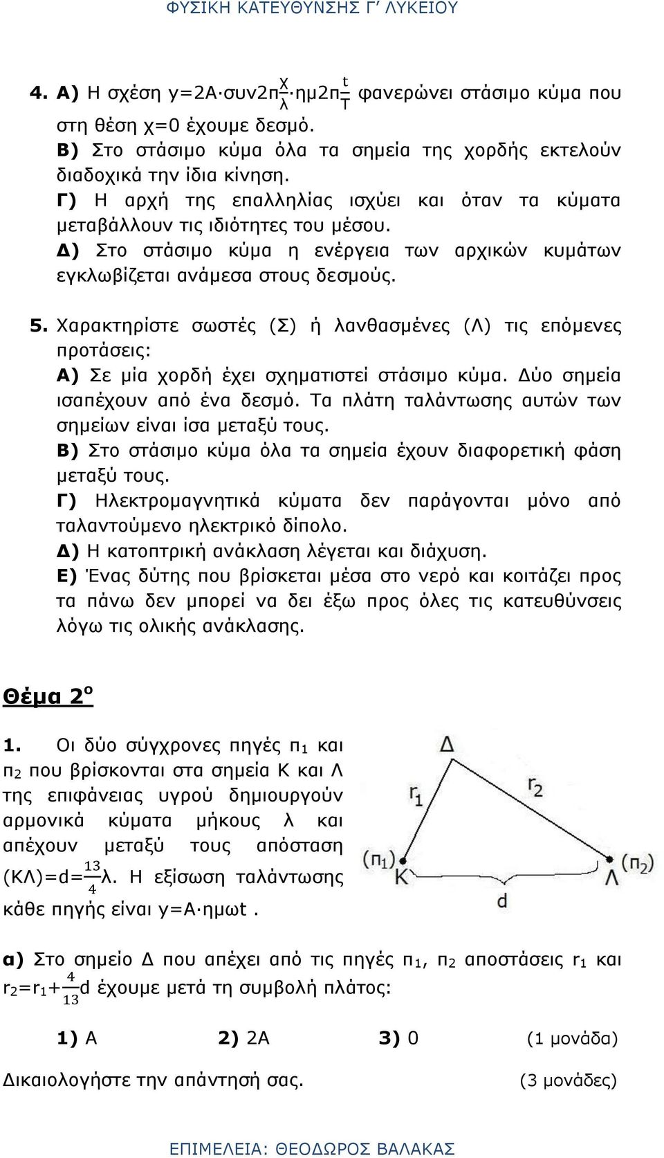 Χαρακτηρίστε σωστές (Σ) ή λανθασμένες (Λ) τις επόμενες προτάσεις: Α) Σε μία χορδή έχει σχηματιστεί στάσιμο κύμα. Δύο σημεία ισαπέχουν από ένα δεσμό.