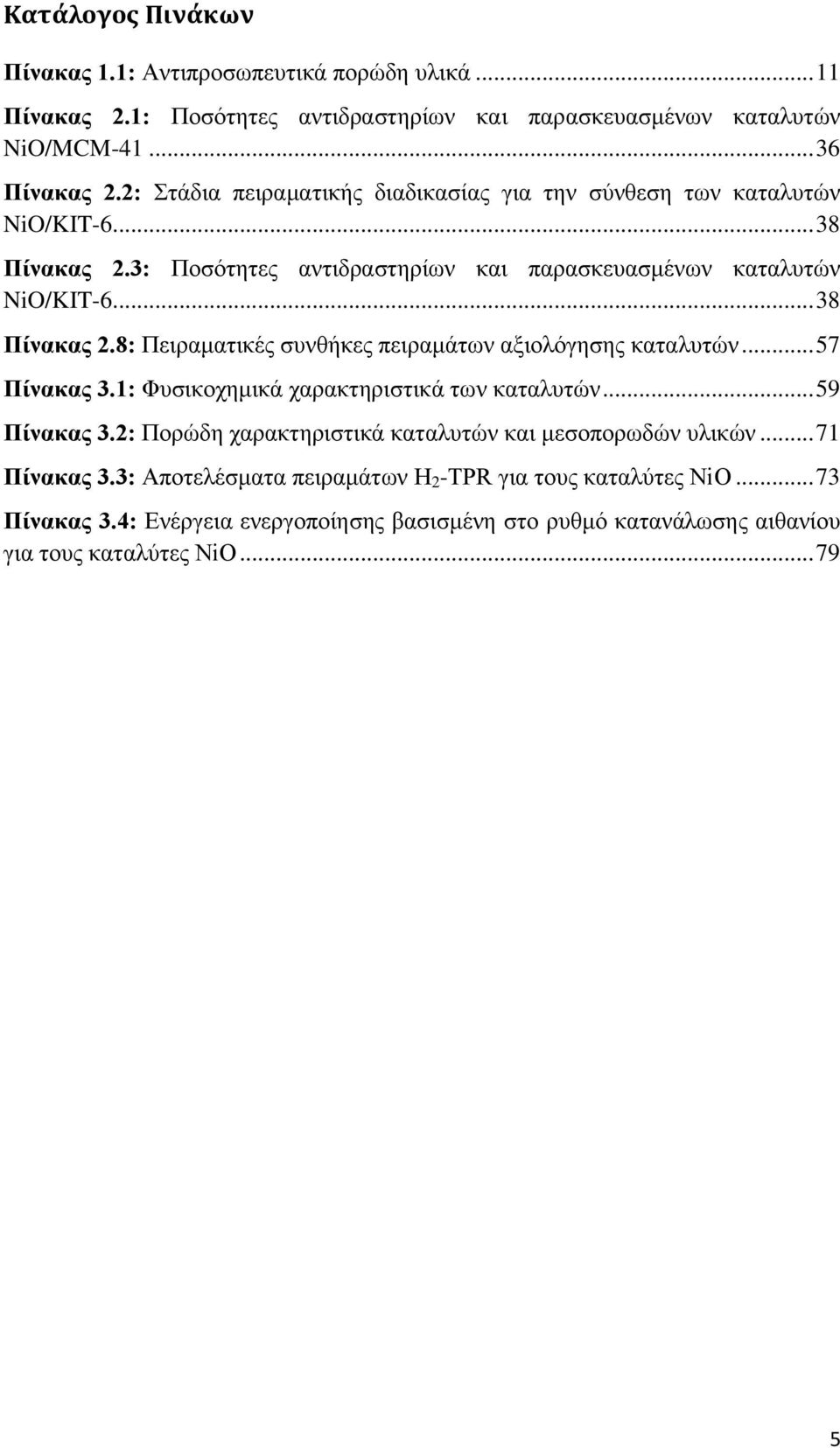 .. 57 Πίνακας 3.1: Φυσικοχημικά χαρακτηριστικά των καταλυτών... 59 Πίνακας 3.2: Πορώδη χαρακτηριστικά καταλυτών και μεσοπορωδών υλικών... 71 Πίνακας 3.