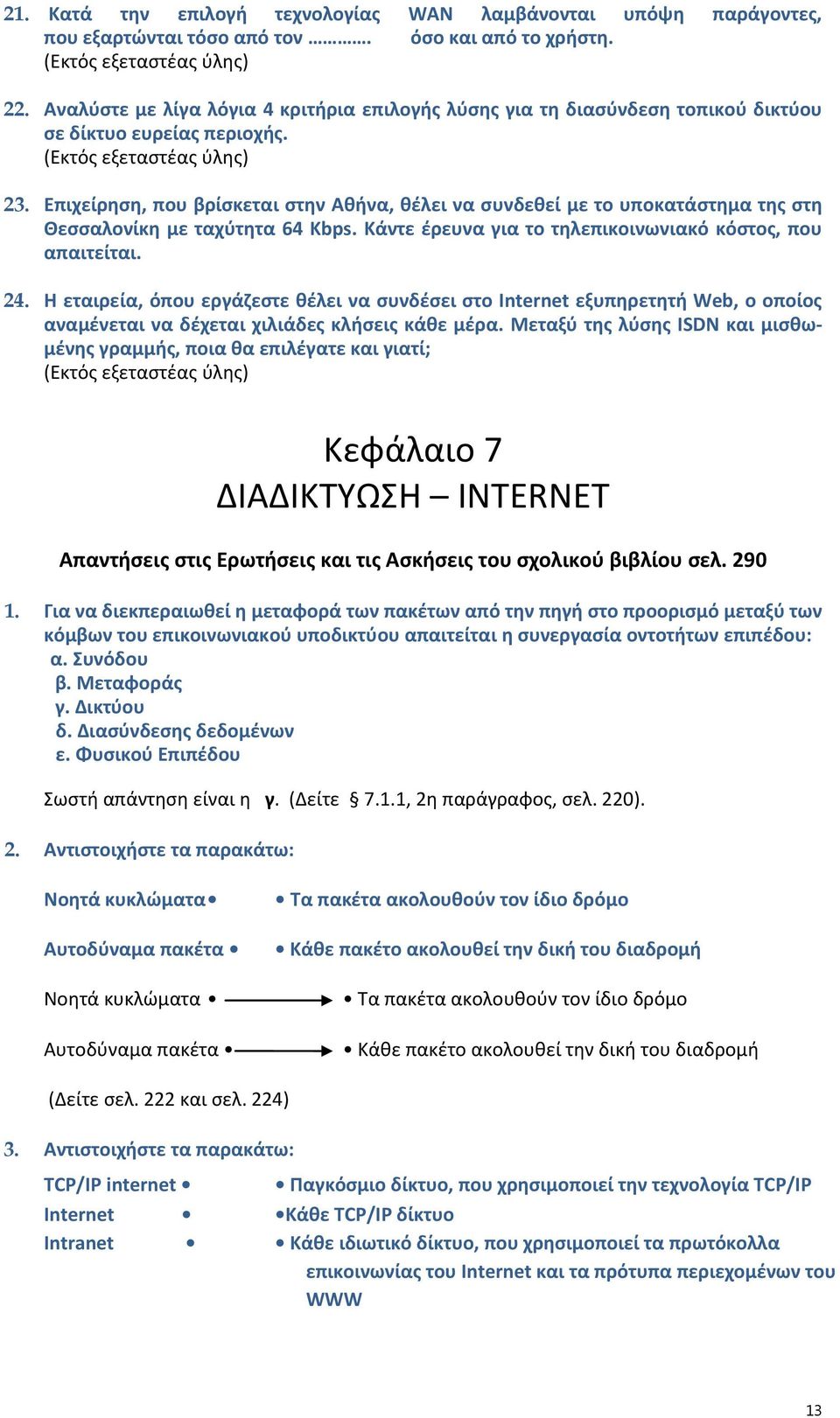 Επιχείρηση, που βρίσκεται στην Αθήνα, θέλει να συνδεθεί με το υποκατάστημα της στη Θεσσαλονίκη με ταχύτητα 64 Kbps. Κάντε έρευνα για το τηλεπικοινωνιακό κόστος, που απαιτείται. 24.