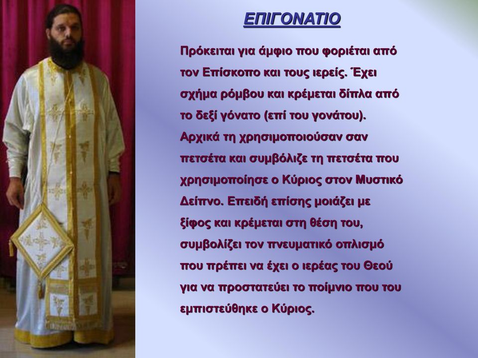 Αρχικά τη χρησιμοποιούσαν σαν πετσέτα και συμβόλιζε τη πετσέτα που χρησιμοποίησε ο Κύριος στον Μυστικό Δείπνο.