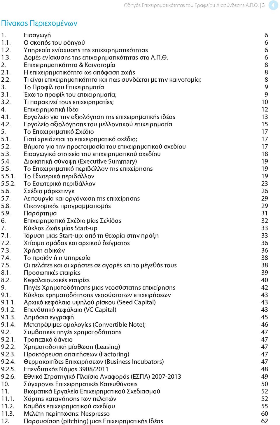 2. Τι παρακινεί τους επιχειρηματίες; 10 4. Επιχειρηματική Ιδέα 12 4.1. Εργαλείο για την αξιολόγηση της επιχειρηματικής ιδέας 13 4.2. Εργαλείο αξιολόγησης του μελλοντικού επιχειρηματία 15 5.