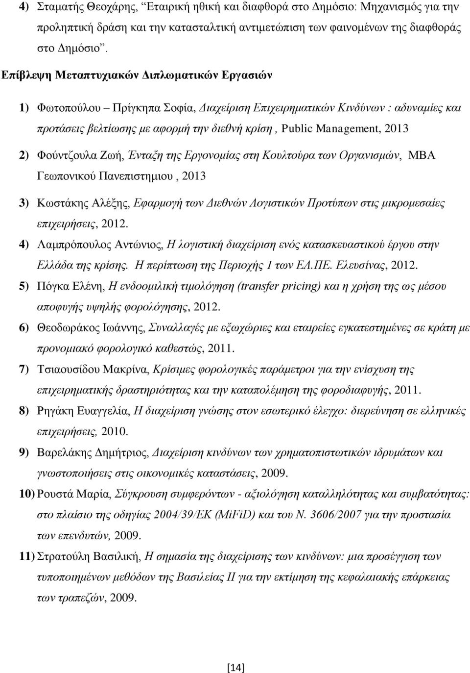 2) Φούντζουλα Ζωή, Ένταξη της Εργονομίας στη Κουλτούρα των Οργανισμών, ΜΒΑ Γεωπονικού Πανεπιστημιου, 2013 3) Κωστάκης Αλέξης, Εφαρμογή των Διεθνών Λογιστικών Προτύπων στις μικρομεσαίες επιχειρήσεις,