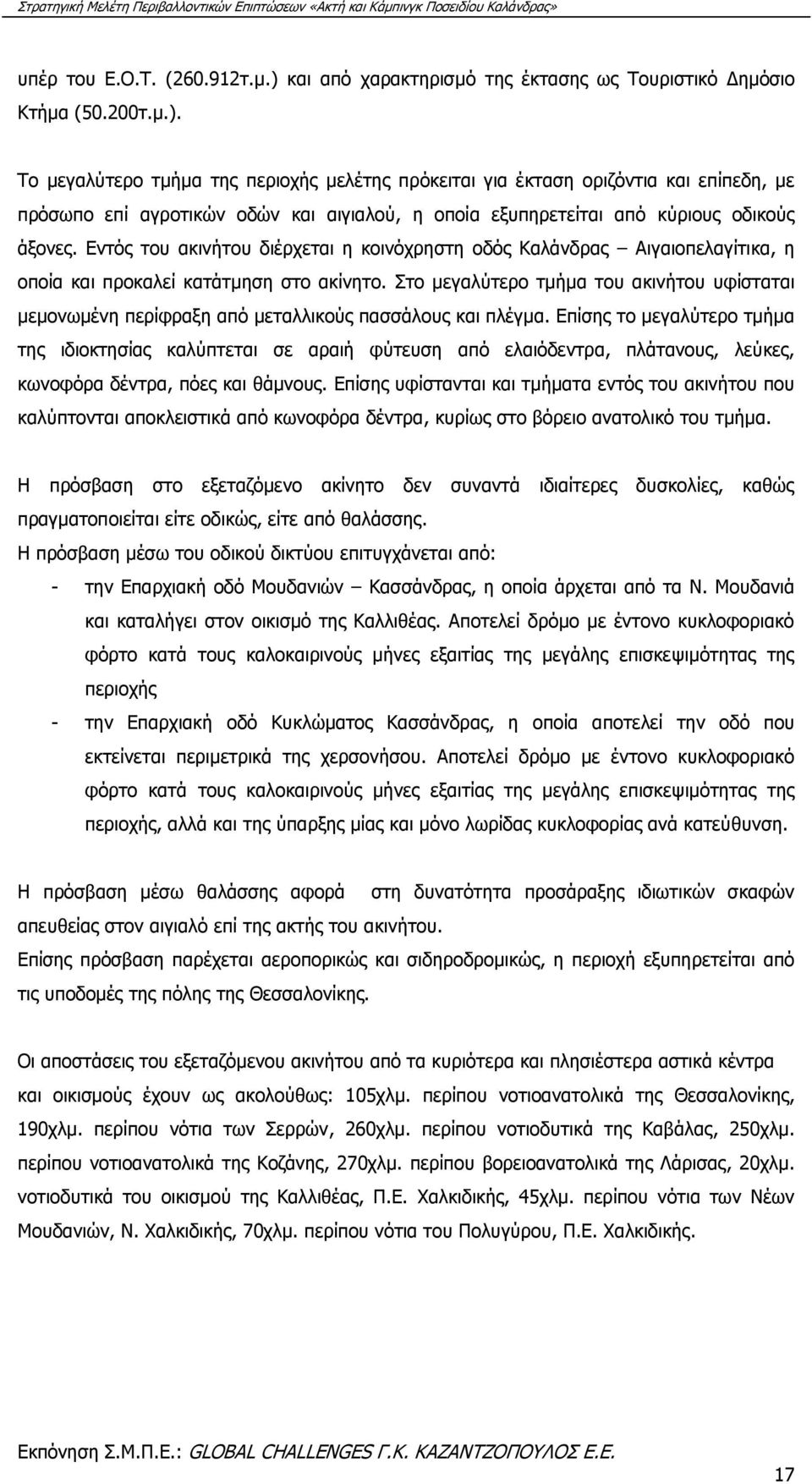 Το μεγαλύτερο τμήμα της περιοχής μελέτης πρόκειται για έκταση οριζόντια και επίπεδη, με πρόσωπο επί αγροτικών οδών και αιγιαλού, η οποία εξυπηρετείται από κύριους οδικούς άξονες.