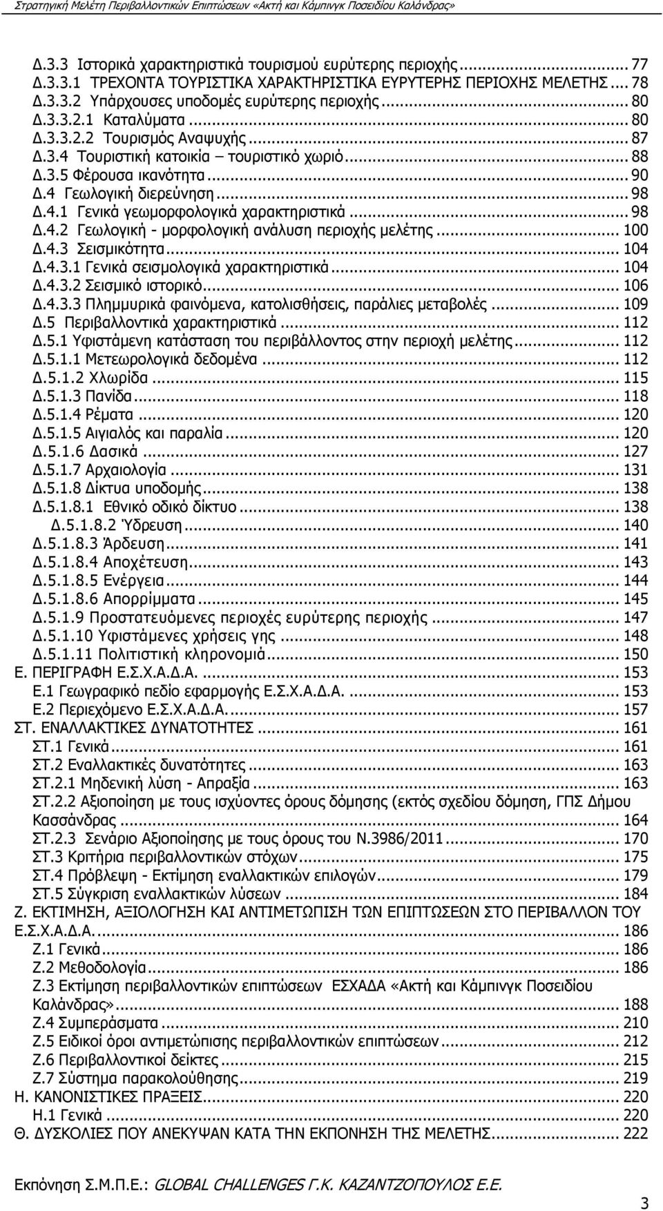 .. 100 Δ.4.3 Σεισμικότητα... 104 Δ.4.3.1 Γενικά σεισμολογικά χαρακτηριστικά... 104 Δ.4.3.2 Σεισμικό ιστορικό... 106 Δ.4.3.3 Πλημμυρικά φαινόμενα, κατολισθήσεις, παράλιες μεταβολές... 109 Δ.