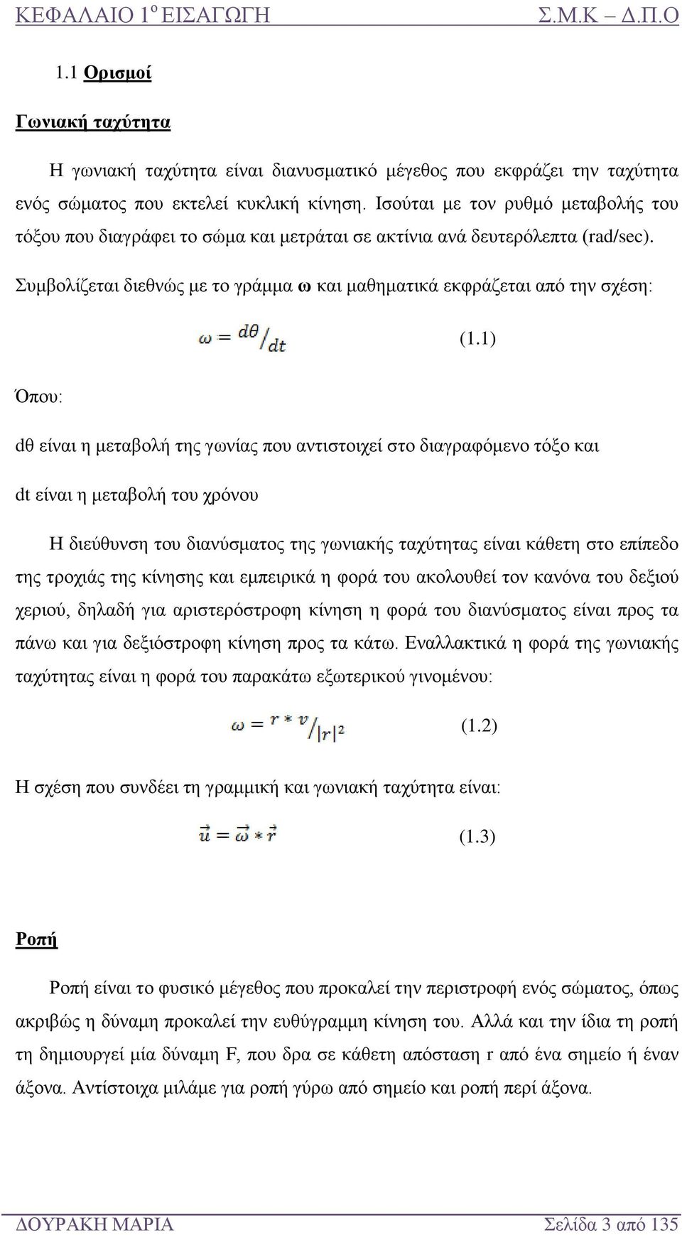 1) Όπου: dθ είναι η μεταβολή της γωνίας που αντιστοιχεί στο διαγραφόμενο τόξο και dt είναι η μεταβολή του χρόνου Η διεύθυνση του διανύσματος της γωνιακής ταχύτητας είναι κάθετη στο επίπεδο της