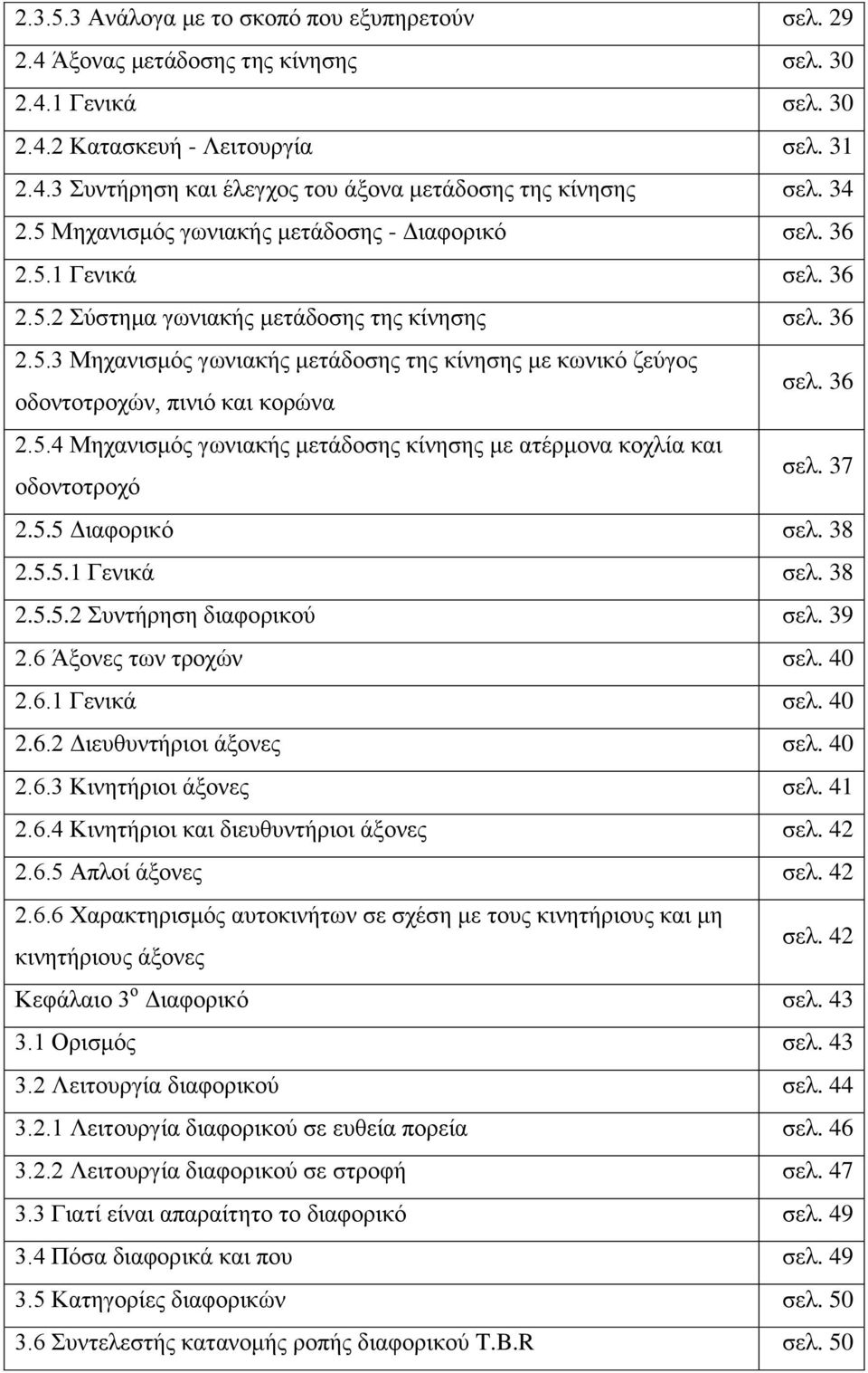 36 2.5.4 Μηχανισμός γωνιακής μετάδοσης κίνησης με ατέρμονα κοχλία και οδοντοτροχό σελ. 37 2.5.5 Διαφορικό σελ. 38 2.5.5.1 Γενικά σελ. 38 2.5.5.2 Συντήρηση διαφορικού σελ. 39 2.6 Άξονες των τροχών σελ.