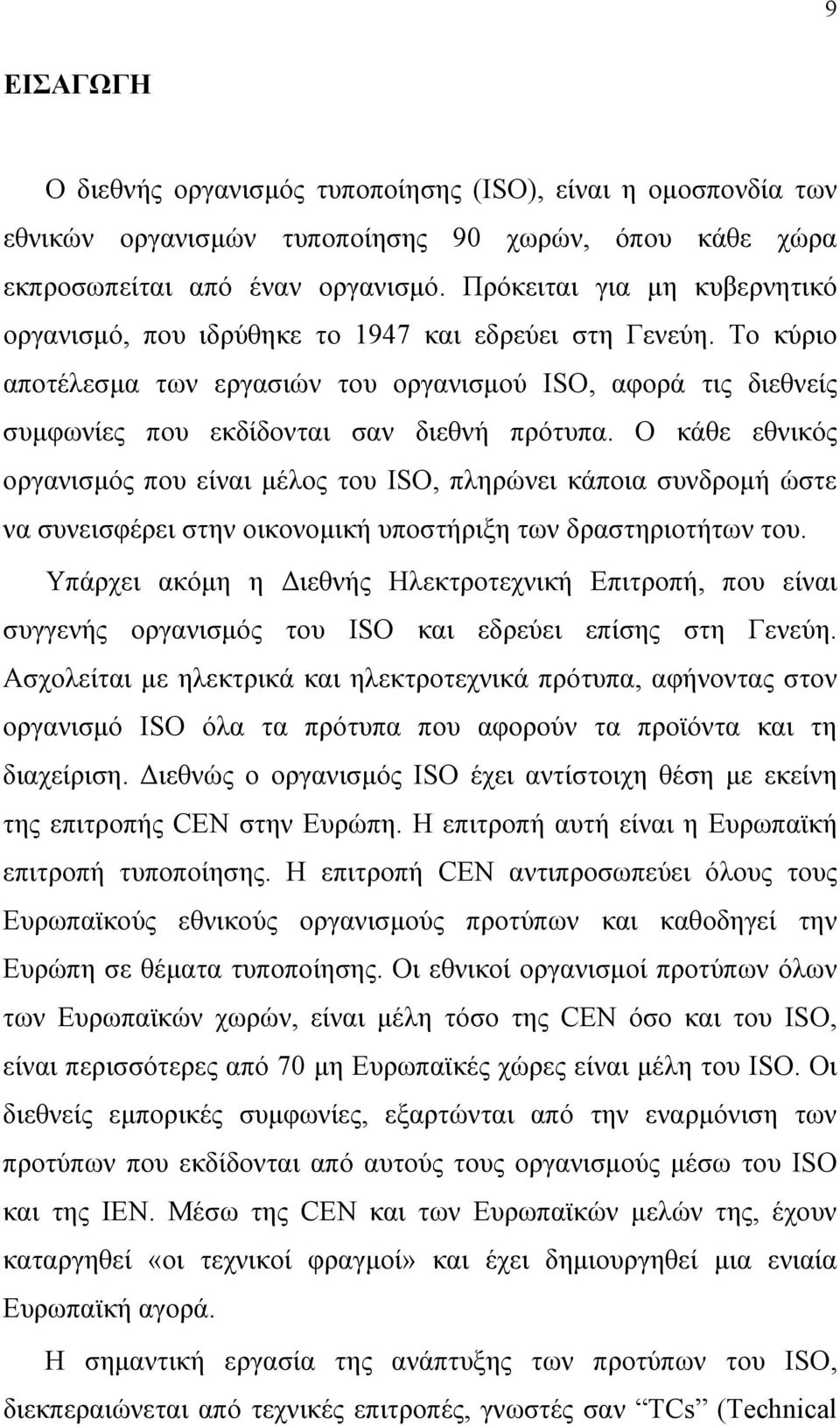 Το κύριο αποτέλεσμα των εργασιών του οργανισμού ISO, αφορά τις διεθνείς συμφωνίες που εκδίδονται σαν διεθνή πρότυπα.