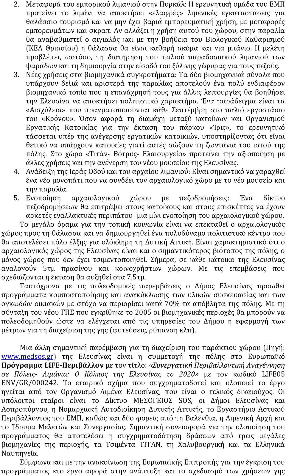 Αν αλλάξει η χρήση αυτού του χώρου, στην παραλία θα αναβαθμιστεί ο αιγιαλός και με την βοήθεια του Βιολογικού Καθαρισμού (ΚΕΛ Θριασίου) η θάλασσα θα είναι καθαρή ακόμα και για μπάνιο.