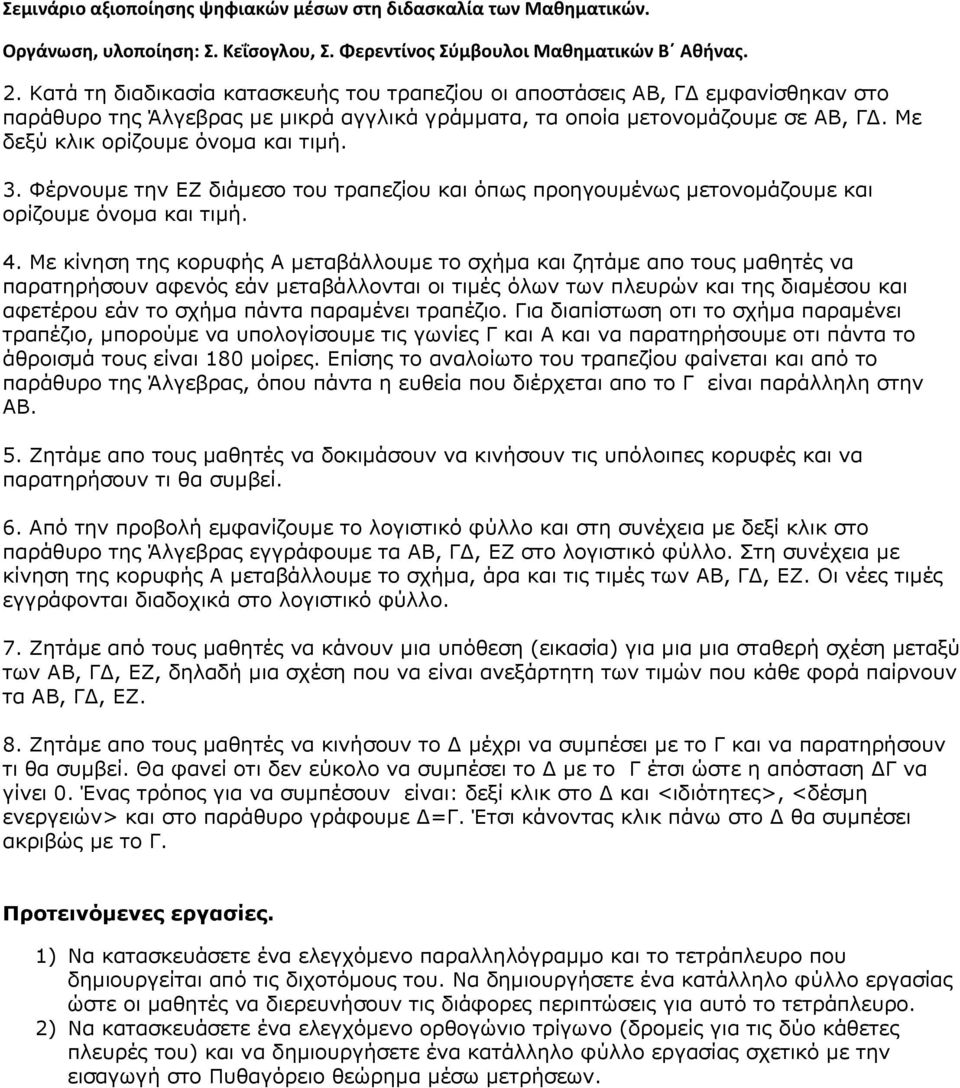 Με κίνηση της κορυφής Α μεταβάλλουμε το σχήμα και ζητάμε απο τους μαθητές να παρατηρήσουν αφενός εάν μεταβάλλονται οι τιμές όλων των πλευρών και της διαμέσου και αφετέρου εάν το σχήμα πάντα παραμένει