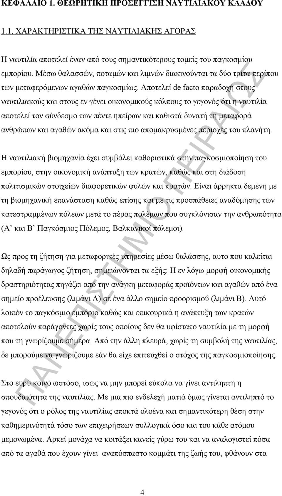 Αποτελεί de facto παραδοχή στους ναυτιλιακούς και στους εν γένει οικονομικούς κόλπους το γεγονός ότι η ναυτιλία αποτελεί τον σύνδεσμο των πέντε ηπείρων και καθιστά δυνατή τη μεταφορά ανθρώπων και