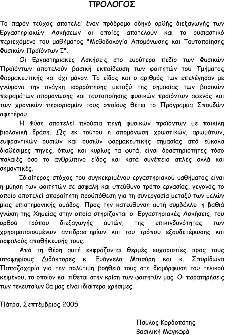 Το είδος και ο αριθμός των επελέγησαν με γνώμονα την ανάγκη ισορρόπησης μεταξύ της σημασίας των βασικών πειραμάτων απομόνωσης και ταυτοποίησης φυσικών προϊόντων αφενός και των χρονικών περιορισμών