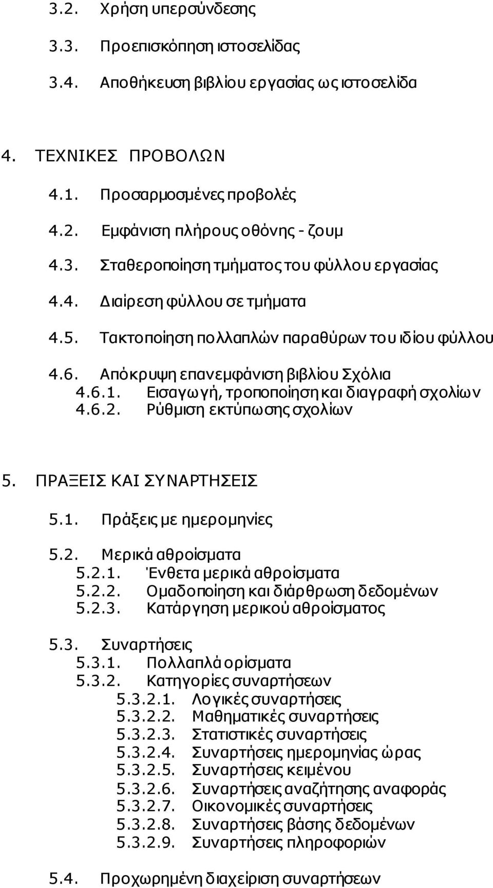 Ρύθµιση εκτύπωσης σχολίων 5. ΠΡΑΞΕΙΣ ΚΑΙ ΣΥΝΑΡΤΗΣΕΙΣ 5.1. Πράξεις µε ηµεροµηνίες 5.2. Μερικά αθροίσµατα 5.2.1. Ένθετα µερικά αθροίσµατα 5.2.2. Οµαδοποίηση και διάρθρωση δεδοµένων 5.2.3.
