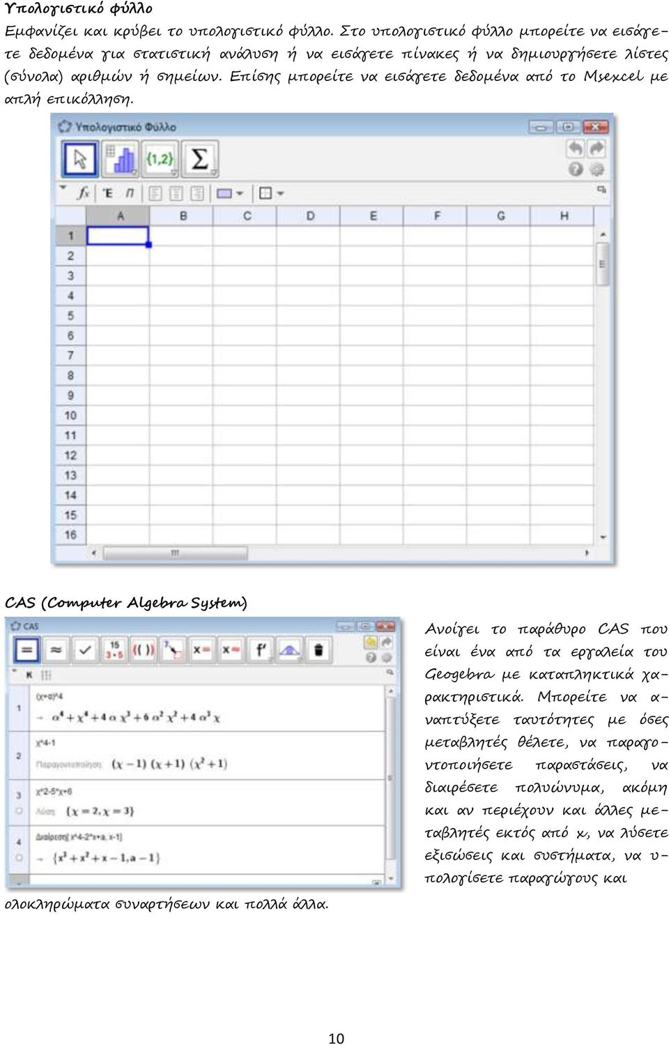 Επίσης μπορείτε να εισάγετε δεδομένα από το Msexcel με απλή επικόλληση. CAS (Computer Algebra System) ολοκληρώματα συναρτήσεων και πολλά άλλα.