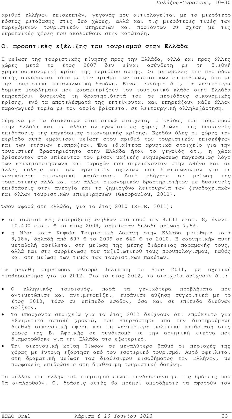 Οι προοπτικές εξέλιξης του τουρισμού στην Ελλάδα Η μείωση της τουριστικής κίνησης προς την Ελλάδα, αλλά και προς άλλες χώρες μετά το έτος 2007 δεν είναι ασύνδετη με τη διεθνή χρηματοοικονομική κρίση