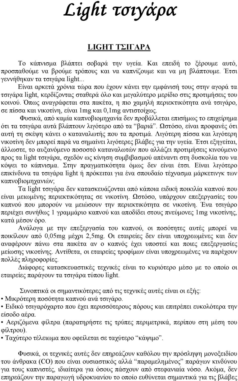 Όπως αναγράφεται στα πακέτα, η πιο χαμηλή περιεκτικότητα ανά τσιγάρο, σε πίσσα και νικοτίνη, είναι 1mg και 0,1mg αντιστοίχως.