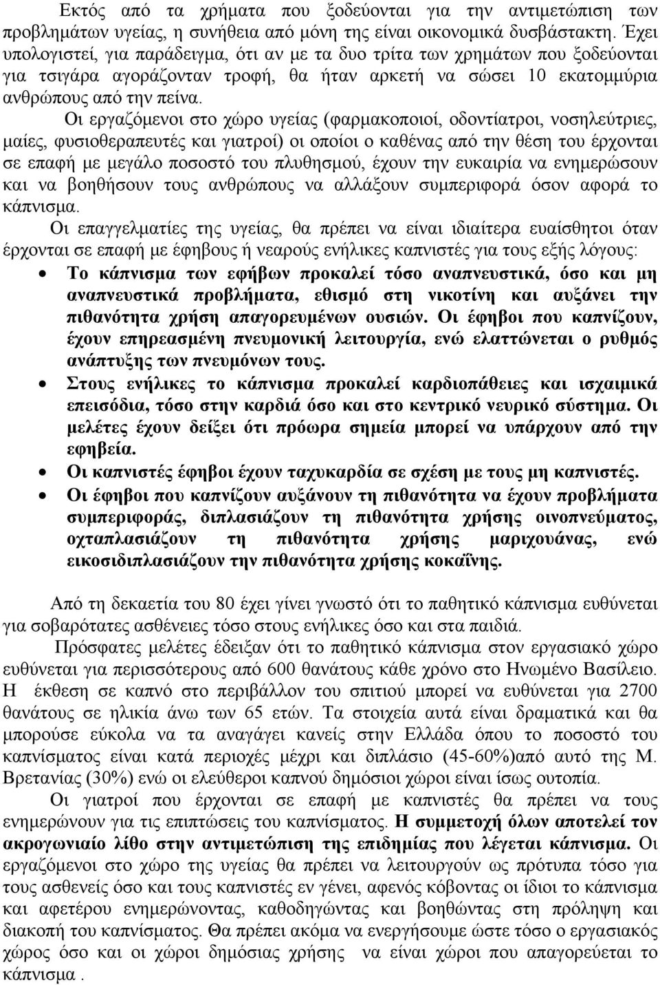 Οι εργαζόμενοι στο χώρο υγείας (φαρμακοποιοί, οδοντίατροι, νοσηλεύτριες, μαίες, φυσιοθεραπευτές και γιατροί) οι οποίοι ο καθένας από την θέση του έρχονται σε επαφή με μεγάλο ποσοστό του πλυθησμού,