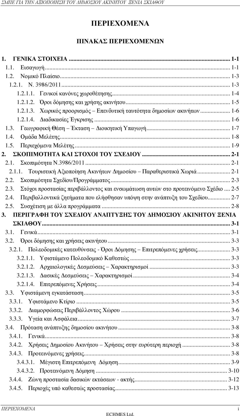 .. 1-7 1.4. Ομάδα Μελέτης... 1-8 1.5. Περιεχόμενα Μελέτης... 1-9 2. ΣΚΟΠΙΜΟΤΗΤΑ ΚΑΙ ΣΤΟΧΟΙ ΤΟΥ ΣΧΕΔΙΟΥ... 2-1 2.1. Σκοπιμότητα N.3986/2011... 2-1 2.1.1. Τουριστική Αξιοποίηση Ακινήτων Δημοσίου Παραθεριστικά Χωριά.