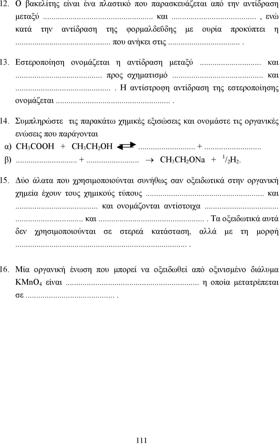 Συµπληρώστε τις παρακάτω χηµικές εξισώσεις και ονοµάστε τις οργανικές ενώσεις που παράγονται α) CH COOH + CH CH 2 OH... +... β)... +... CH CH 2 ONa + 1 / 2 H 2. 15.