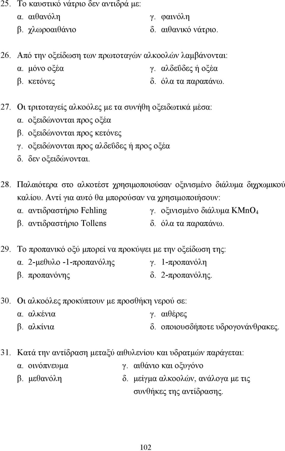 δεν οξειδώνονται. 28. Παλαιότερα στο αλκοτέστ χρησιµοποιούσαν οξινισµένο διάλυµα διχρωµικού καλίου. Αντί για αυτό θα µπορούσαν να χρησιµοποιήσουν: α. αντιδραστήριο Fehling γ.