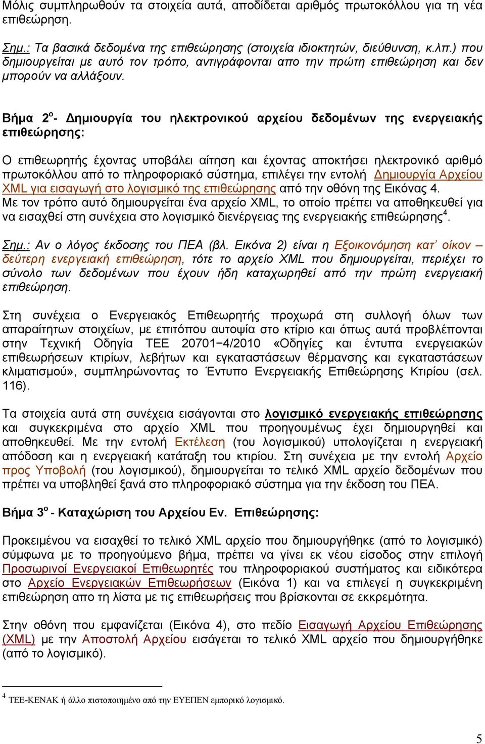 Βήμα 2 ο - Δημιουργία του ηλεκτρονικού αρχείου δεδομένων της ενεργειακής επιθεώρησης: Ο επιθεωρητής έχοντας υποβάλει αίτηση και έχοντας αποκτήσει ηλεκτρονικό αριθμό πρωτοκόλλου από το πληροφοριακό