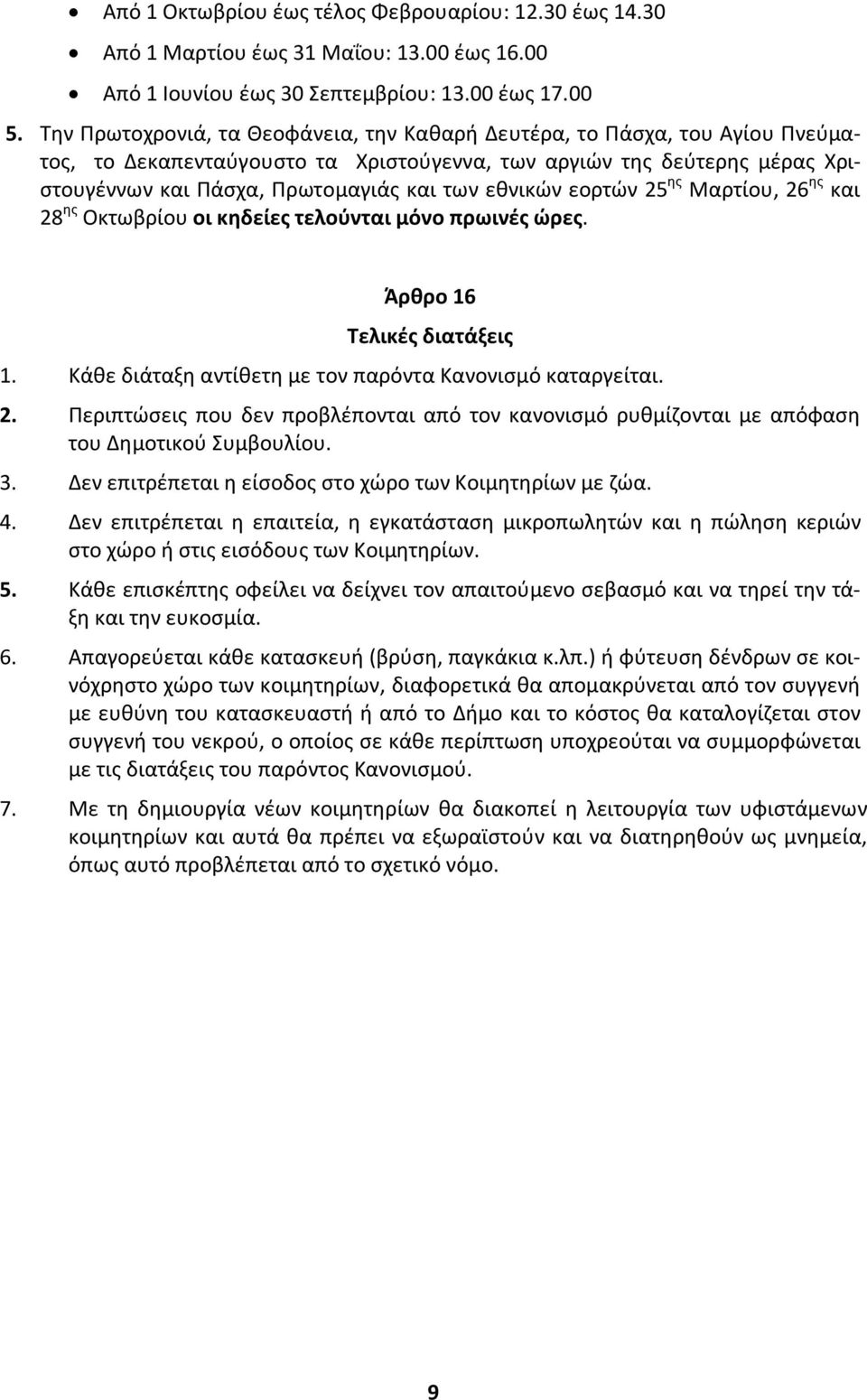εθνικών εορτών 25 ης Μαρτίου, 26 ης και 28 ης Οκτωβρίου οι κηδείες τελούνται μόνο πρωινές ώρες. Άρθρο 16 Τελικές διατάξεις 1. Κάθε διάταξη αντίθετη με τον παρόντα Κανονισμό καταργείται. 2. Περιπτώσεις που δεν προβλέπονται από τον κανονισμό ρυθμίζονται με απόφαση του Δημοτικού Συμβουλίου.