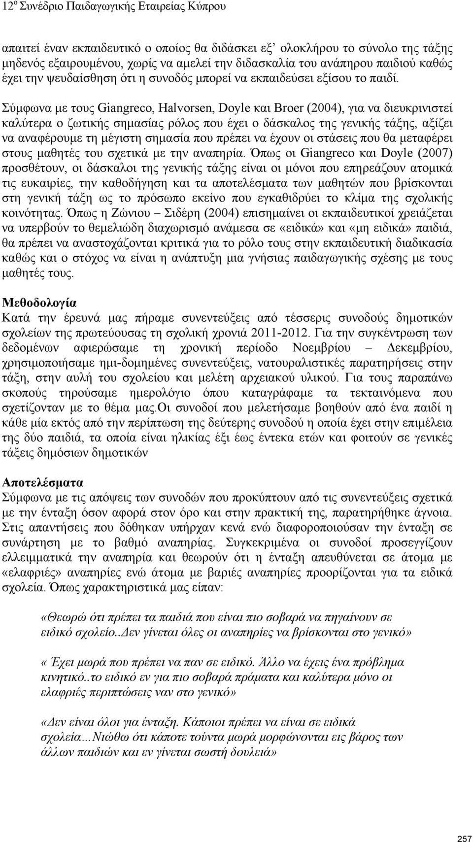 Σύμφωνα με τους Giangreco, Halvorsen, Doyle και Broer (2004), για να διευκρινιστεί καλύτερα ο ζωτικής σημασίας ρόλος που έχει ο δάσκαλος της γενικής τάξης, αξίζει να αναφέρουμε τη μέγιστη σημασία που