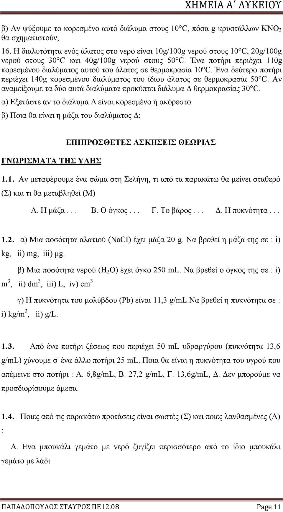 Ένα ποτήρι περιέχει 110g κορεσμένου διαλύματος αυτού του άλατος σε θερμοκρασία 10 C. Ένα δεύτερο ποτήρι περιέχει 140g κορεσμένου διαλύματος του ίδιου άλατος σε θερμοκρασία 50 C.