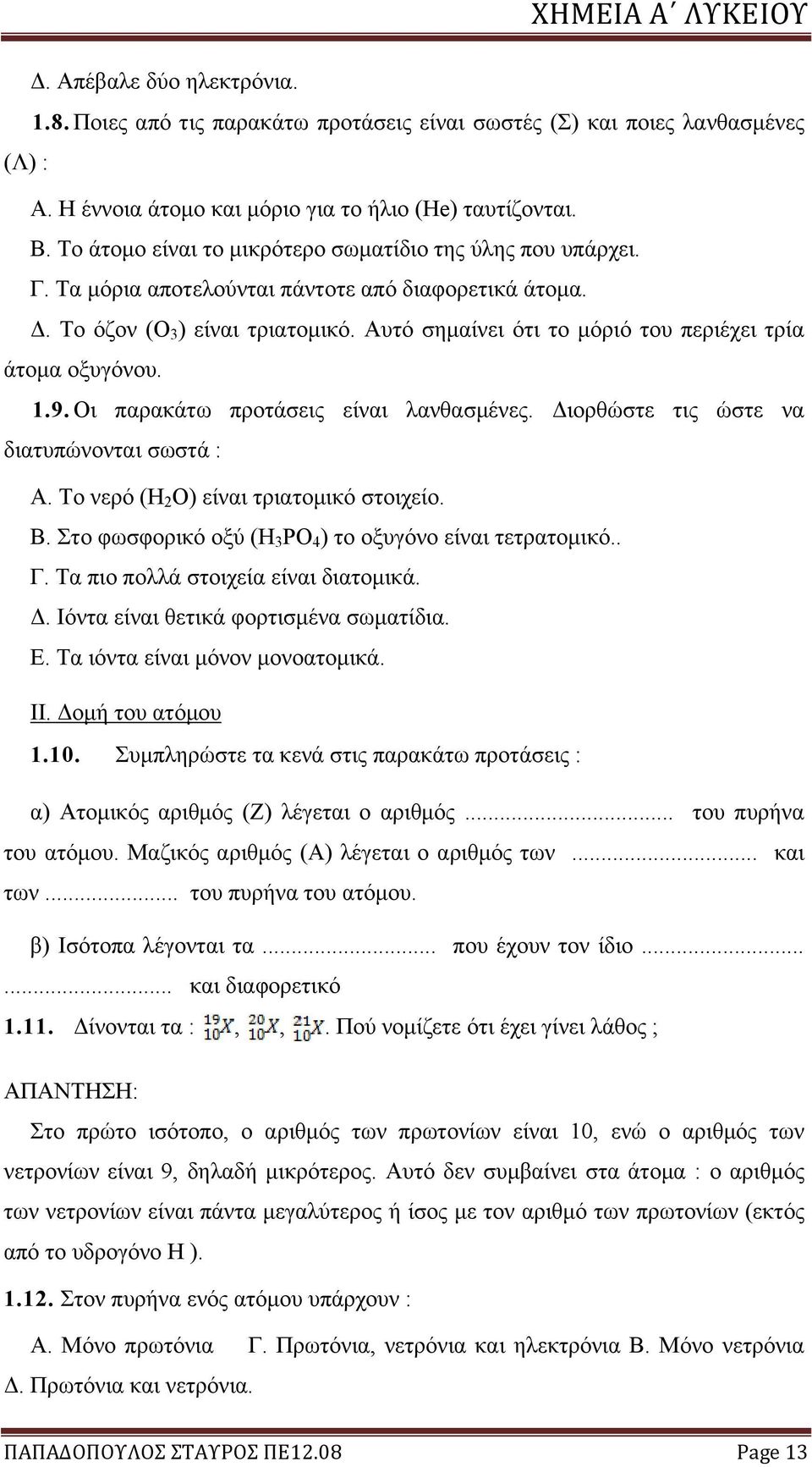 Αυτό σημαίνει ότι το μόριό του περιέχει τρία άτομα οξυγόνου. 1.9. Οι παρακάτω προτάσεις είναι λανθασμένες. Διορθώστε τις ώστε να διατυπώνονται σωστά : Α. Το νερό (H 2 O) είναι τριατομικό στοιχείο. Β.