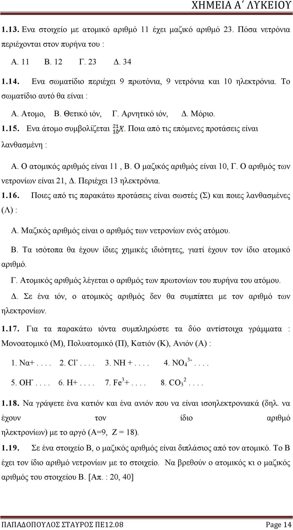 Ποια από τις επόμενες προτάσεις είναι λανθασμένη : Α. Ο ατομικός αριθμός είναι 11, Β. Ο μαζικός αριθμός είναι 10, Γ. Ο αριθμός των νετρονίων είναι 21, Δ. Περιέχει 13 ηλεκτρόνια. 1.16.