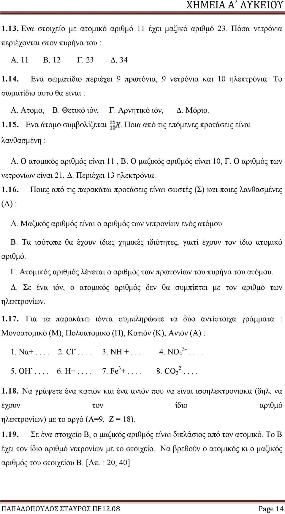 Ποια από τις επόμενες προτάσεις είναι λανθασμένη : Α. Ο ατομικός αριθμός είναι 11, Β. Ο μαζικός αριθμός είναι 10, Γ. Ο αριθμός των νετρονίων είναι 21, Δ. Περιέχει 13 ηλεκτρόνια. 1.16.