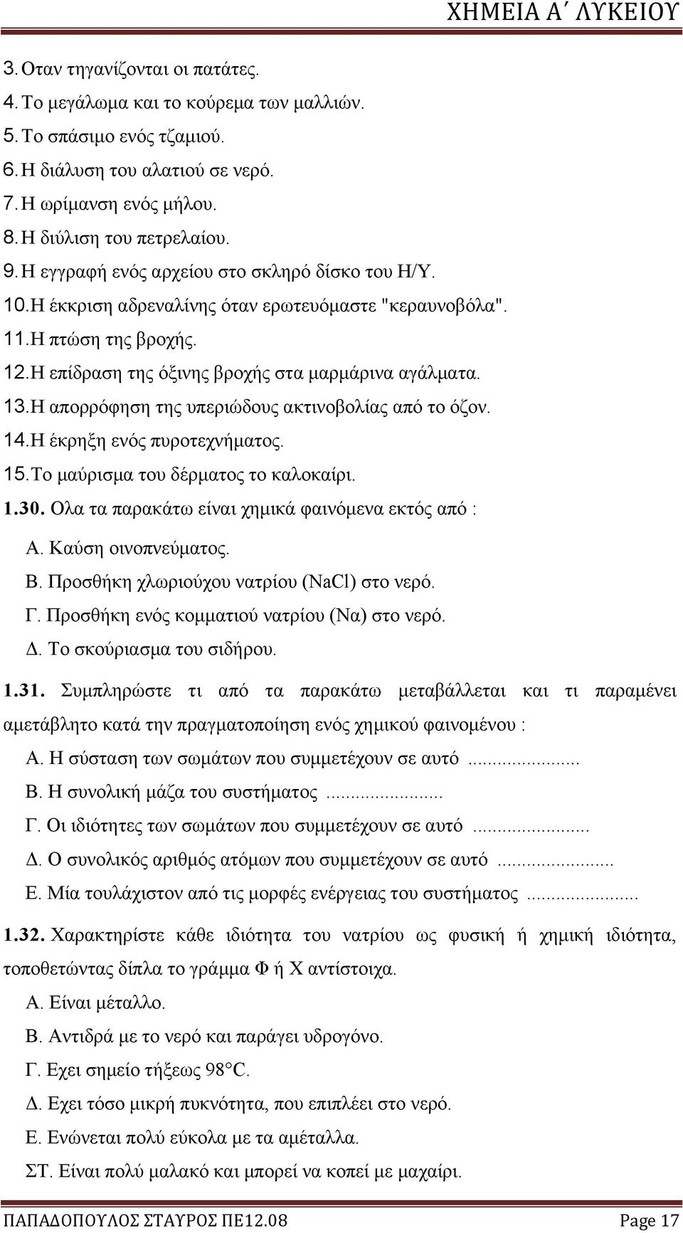 Η απορρόφηση της υπεριώδους ακτινοβολίας από το όζον. 14.Η έκρηξη ενός πυροτεχνήματος. 15.Tο μαύρισμα του δέρματος το καλοκαίρι. 1.30. Ολα τα παρακάτω είναι χημικά φαινόμενα εκτός από : Α.