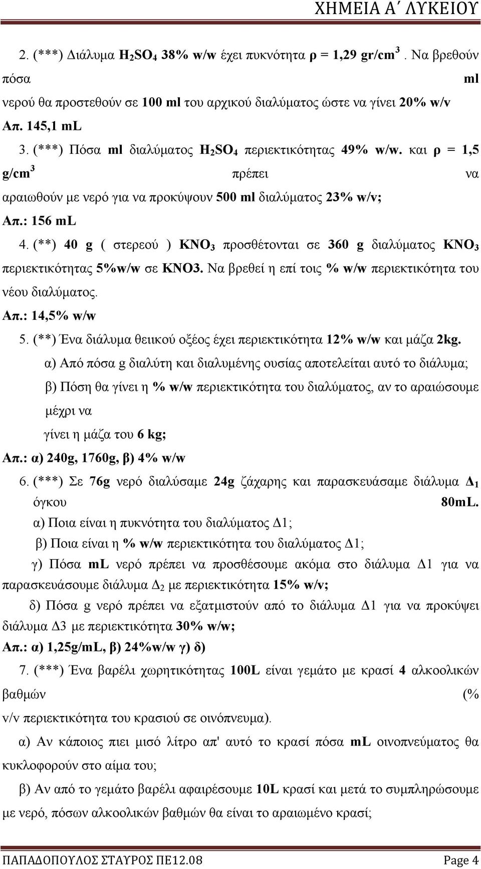 (**) 40 g ( στερεού ) KNO 3 προσθέτονται σε 360 g διαλύματος KNO 3 περιεκτικότητας 5%w/w σε KNO3. Να βρεθεί η επί τοις % w/w περιεκτικότητα του νέου διαλύματος. Απ.: 14,5% w/w 5.