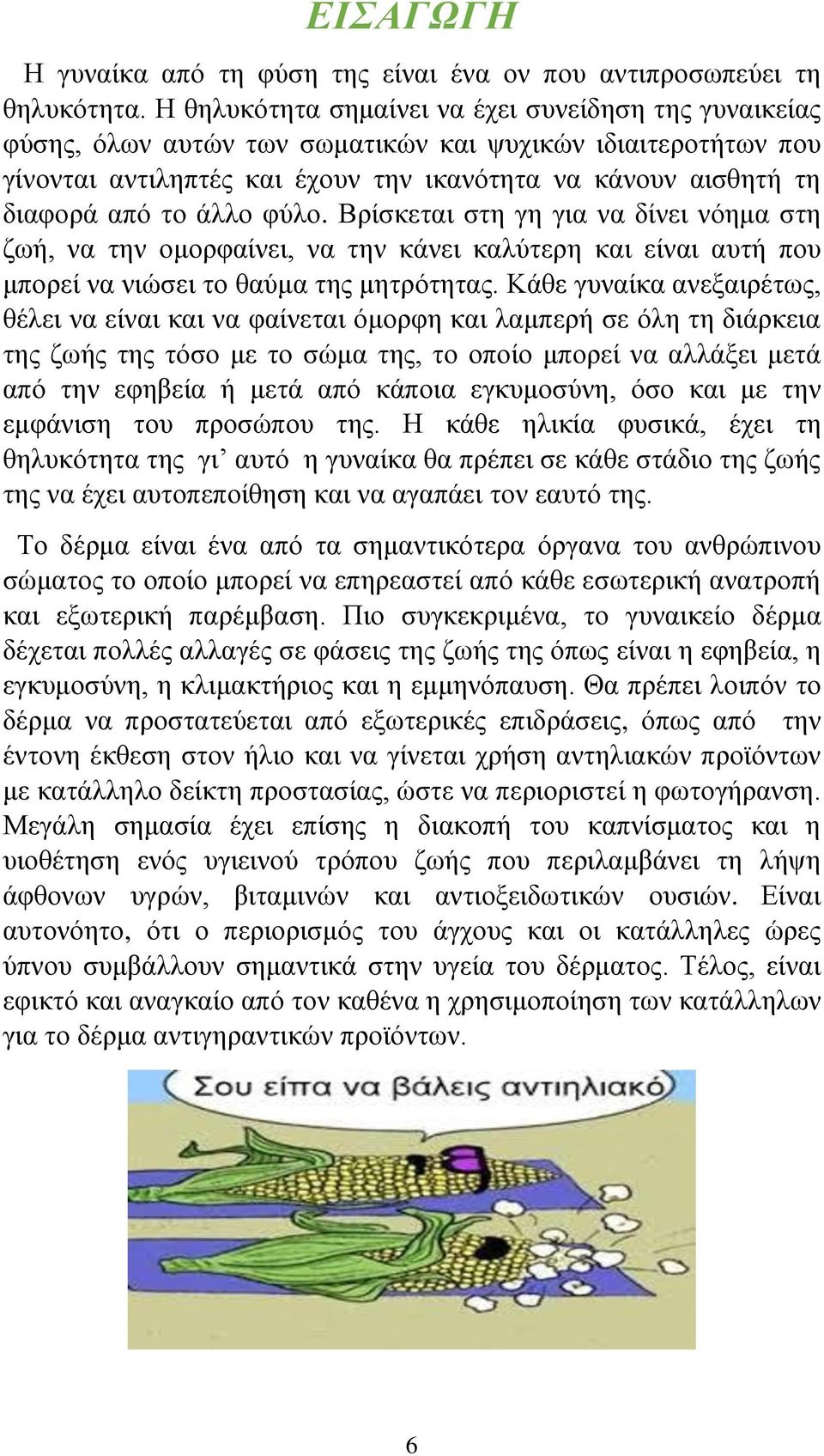 άλλο φύλο. Βρίσκεται στη γη για να δίνει νόημα στη ζωή, να την ομορφαίνει, να την κάνει καλύτερη και είναι αυτή που μπορεί να νιώσει το θαύμα της μητρότητας.