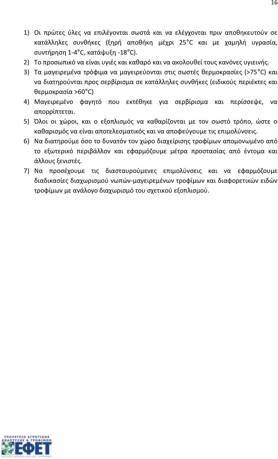 3) Τα μαγειρεμένα τρόφιμα να μαγειρεύονται στις σωστές θερμοκρασίες (>75 C) και να διατηρούνται προς σερβίρισμα σε κατάλληλες συνθήκες (ειδικούς περιέκτες και θερμοκρασία >60 C) 4) Μαγειρεμένο φαγητό