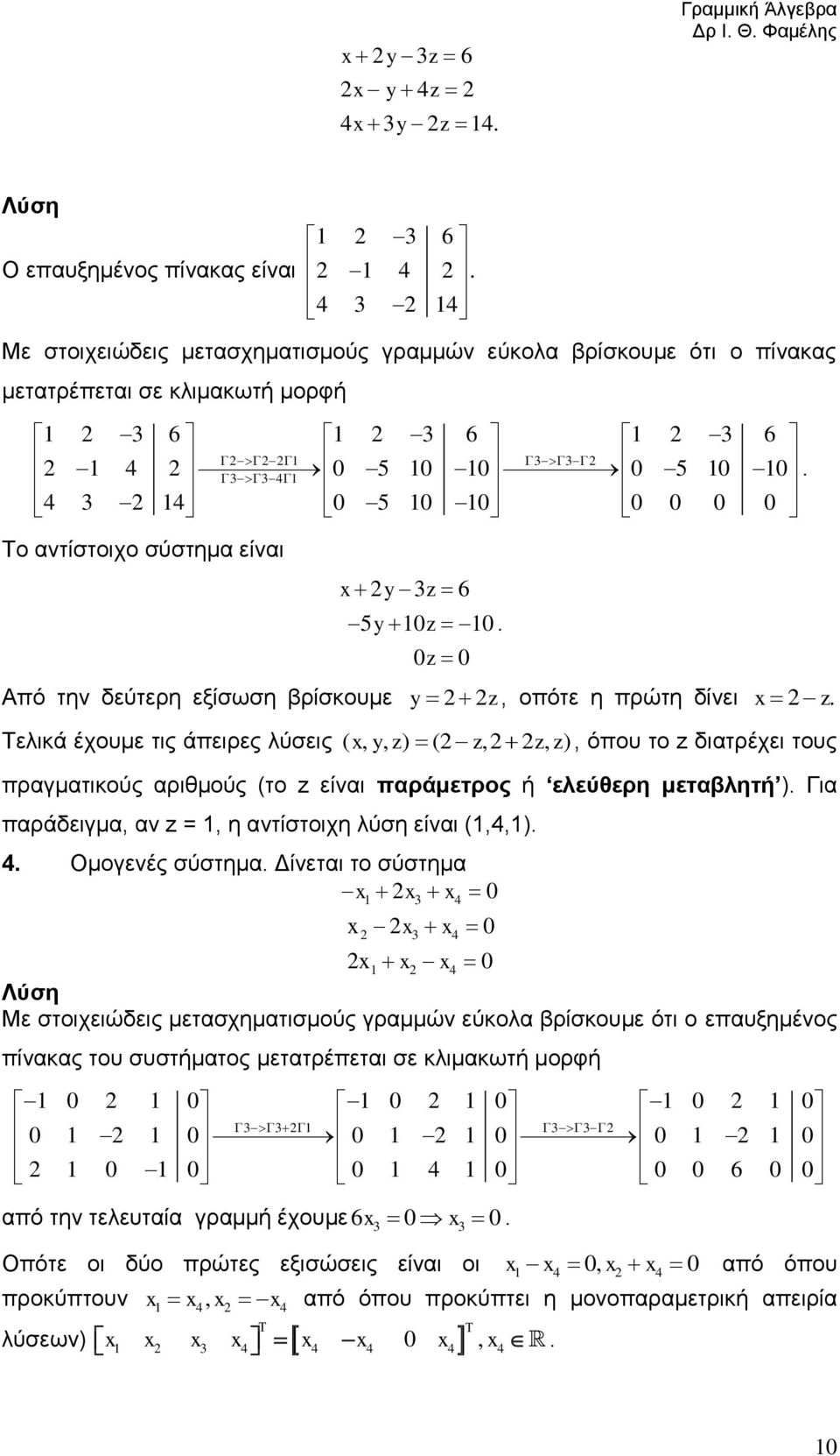 πραγματικούς αριθμούς (το z είναι παράμετρος ή ελεύθερη μεταβλητή ) Για παράδειγμα, αν z =, η αντίστοιχη λύση είναι (,4,) 4 Ομογενές σύστημα Δίνεται το σύστημα 0 4 0 4 4 0 BΛύση Με στοιχειώδεις