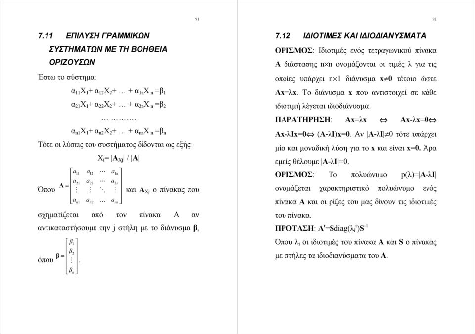 διάνυσμα β, όπου β β2 β = β. 7.2 ΙΔΙΟΤΙΜΕΣ ΚΑΙ ΙΔΙΟΔΙΑΝΥΣΜΑΤΑ ΟΡΙΣΜΟΣ: Ιδιοτιμές ενός τετραγωνικού πίνακα Α διάστασης ονομάζονται οι τιμές λ για τις οποίες υπάρχει διάνυσμα x 0 τέτοιο ώστε Αx=λx.