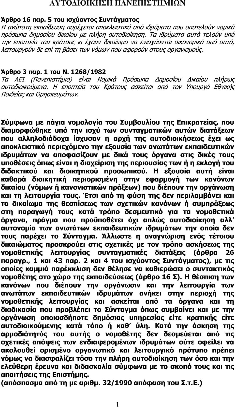 1268/1982 Τα ΑΕΙ (Πανεπιστήμια) είναι Νομικά Πρόσωπα Δημοσίου Δικαίου πλήρως αυτοδιοικούμενα. Η εποπτεία του Κράτους ασκείται από τον Υπουργό Εθνικής Παιδείας και Θρησκευμάτων.