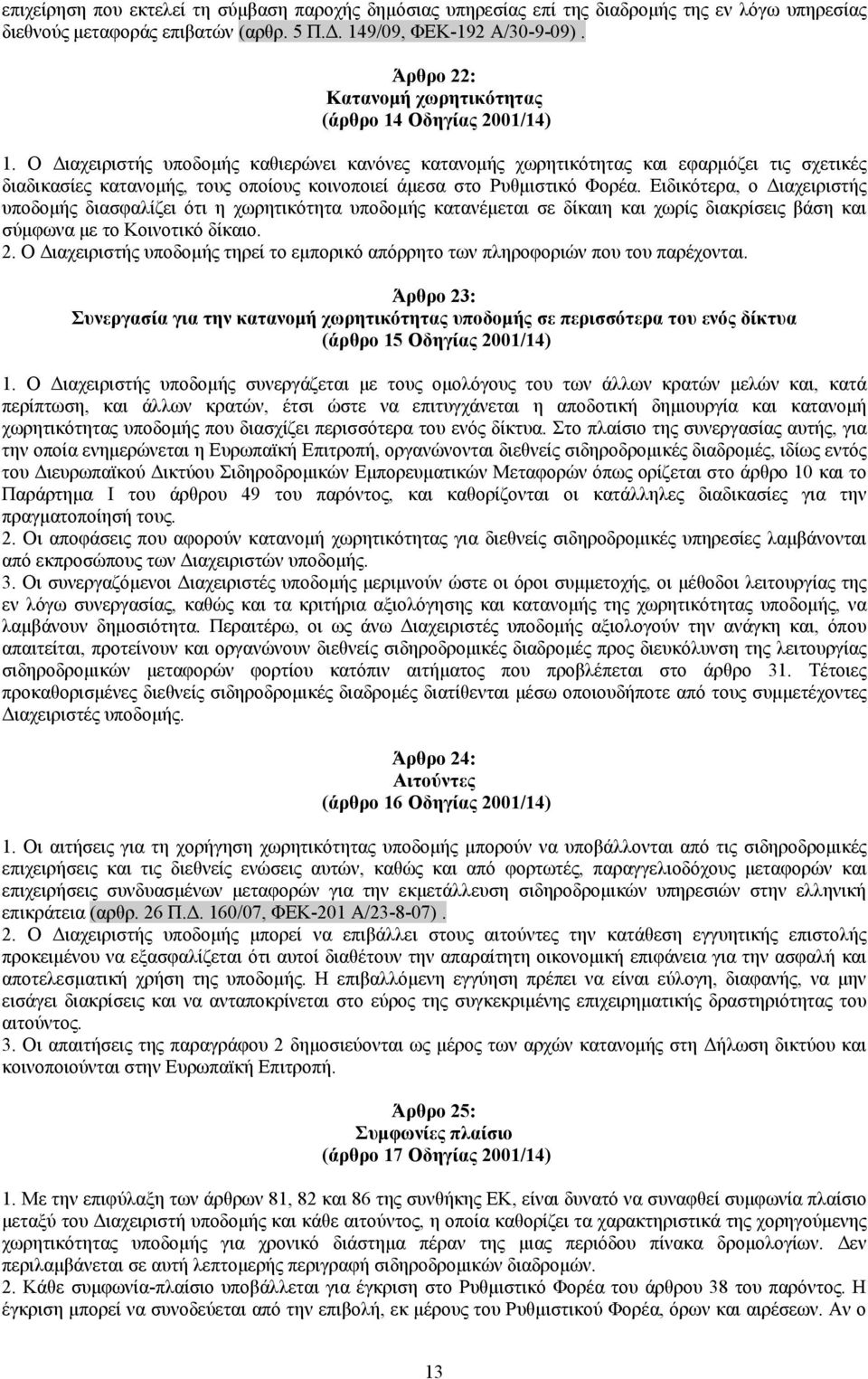 Ο Διαχειριστής υποδομής καθιερώνει κανόνες κατανομής χωρητικότητας και εφαρμόζει τις σχετικές διαδικασίες κατανομής, τους οποίους κοινοποιεί άμεσα στο Ρυθμιστικό Φορέα.