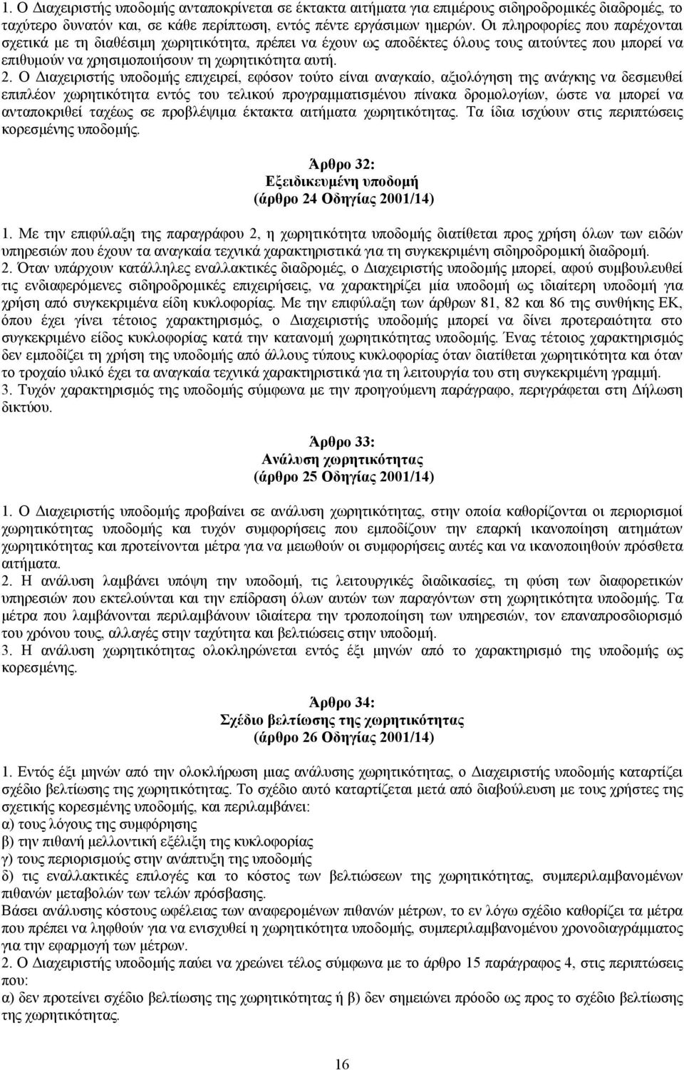 Ο Διαχειριστής υποδομής επιχειρεί, εφόσον τούτο είναι αναγκαίο, αξιολόγηση της ανάγκης να δεσμευθεί επιπλέον χωρητικότητα εντός του τελικού προγραμματισμένου πίνακα δρομολογίων, ώστε να μπορεί να