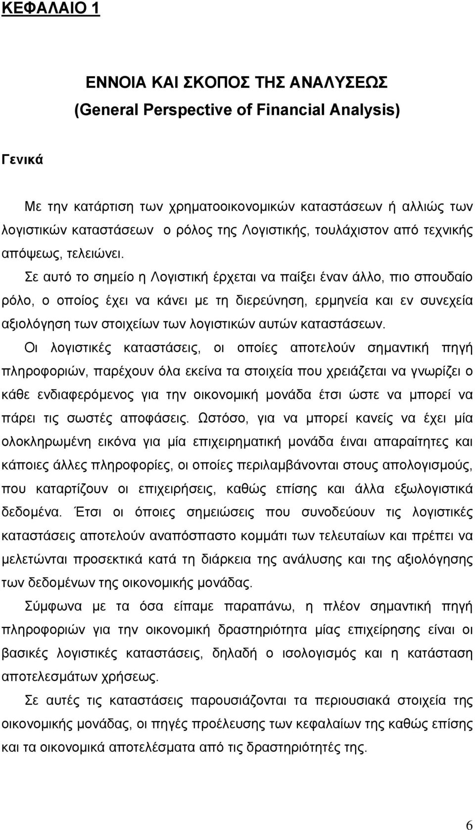 Σε αυτό το σημείο η Λογιστική έρχεται να παίξει έναν άλλο, πιο σπουδαίο ρόλο, ο οποίος έχει να κάνει με τη διερεύνηση, ερμηνεία και εν συνεχεία αξιολόγηση των στοιχείων των λογιστικών αυτών