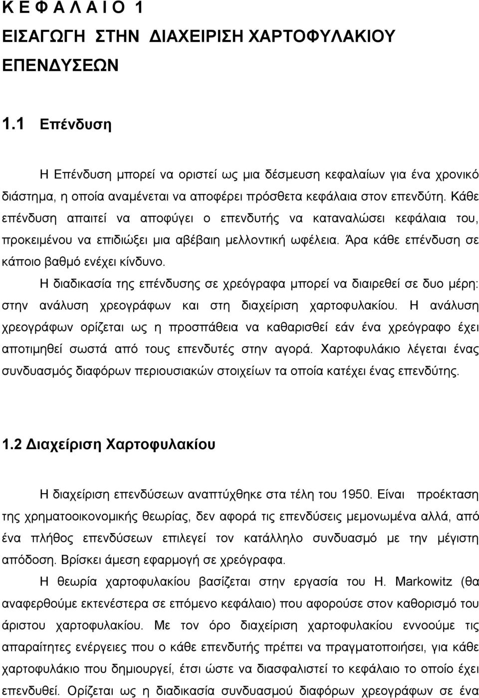 Κάθε επένδυση απαιτεί να αποφύγει ο επενδυτής να καταναλώσει κεφάλαια του, προκειμένου να επιδιώξει μια αβέβαιη μελλοντική ωφέλεια. Άρα κάθε επένδυση σε κάποιο βαθμό ενέχει κίνδυνο.