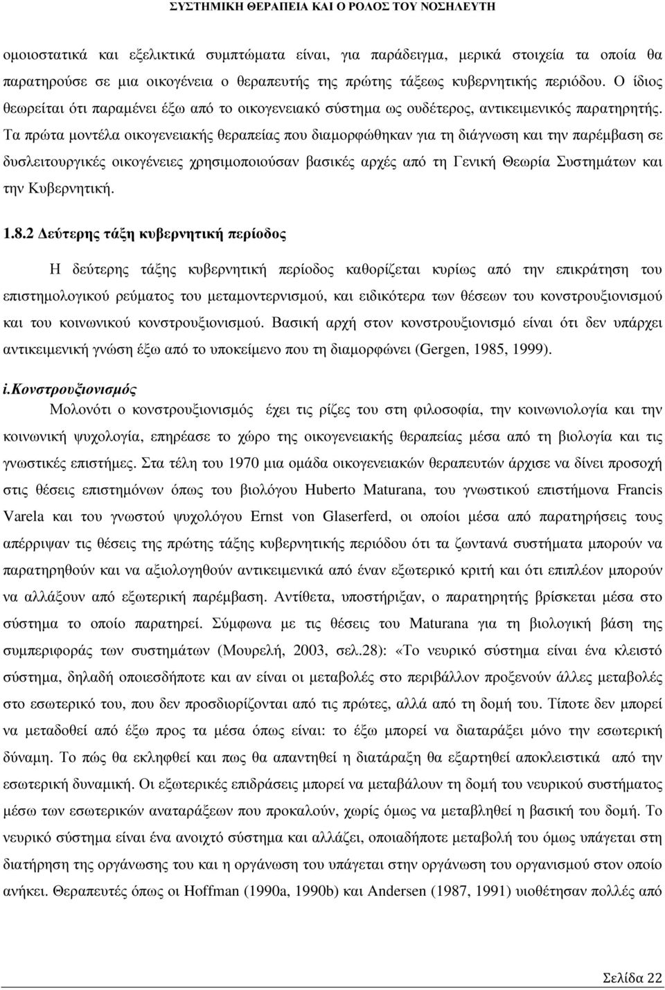 Τα πρώτα µοντέλα οικογενειακής θεραπείας που διαµορφώθηκαν για τη διάγνωση και την παρέµβαση σε δυσλειτουργικές οικογένειες χρησιµοποιούσαν βασικές αρχές από τη Γενική Θεωρία Συστηµάτων και την