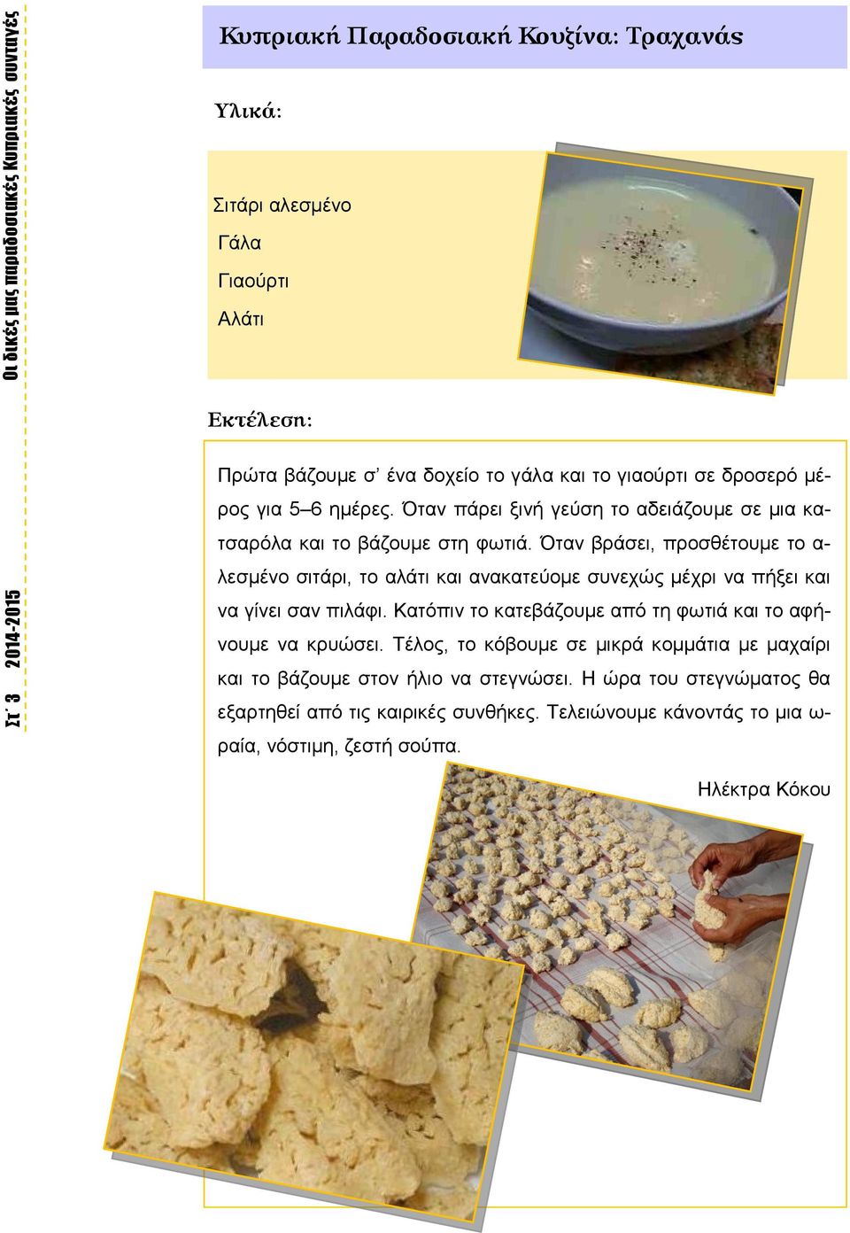 Όταν βράσει, προσθέτουμε το α- λεσμένο σιτάρι, το αλάτι και ανακατεύομε συνεχώς μέχρι να πήξει και να γίνει σαν πιλάφι.