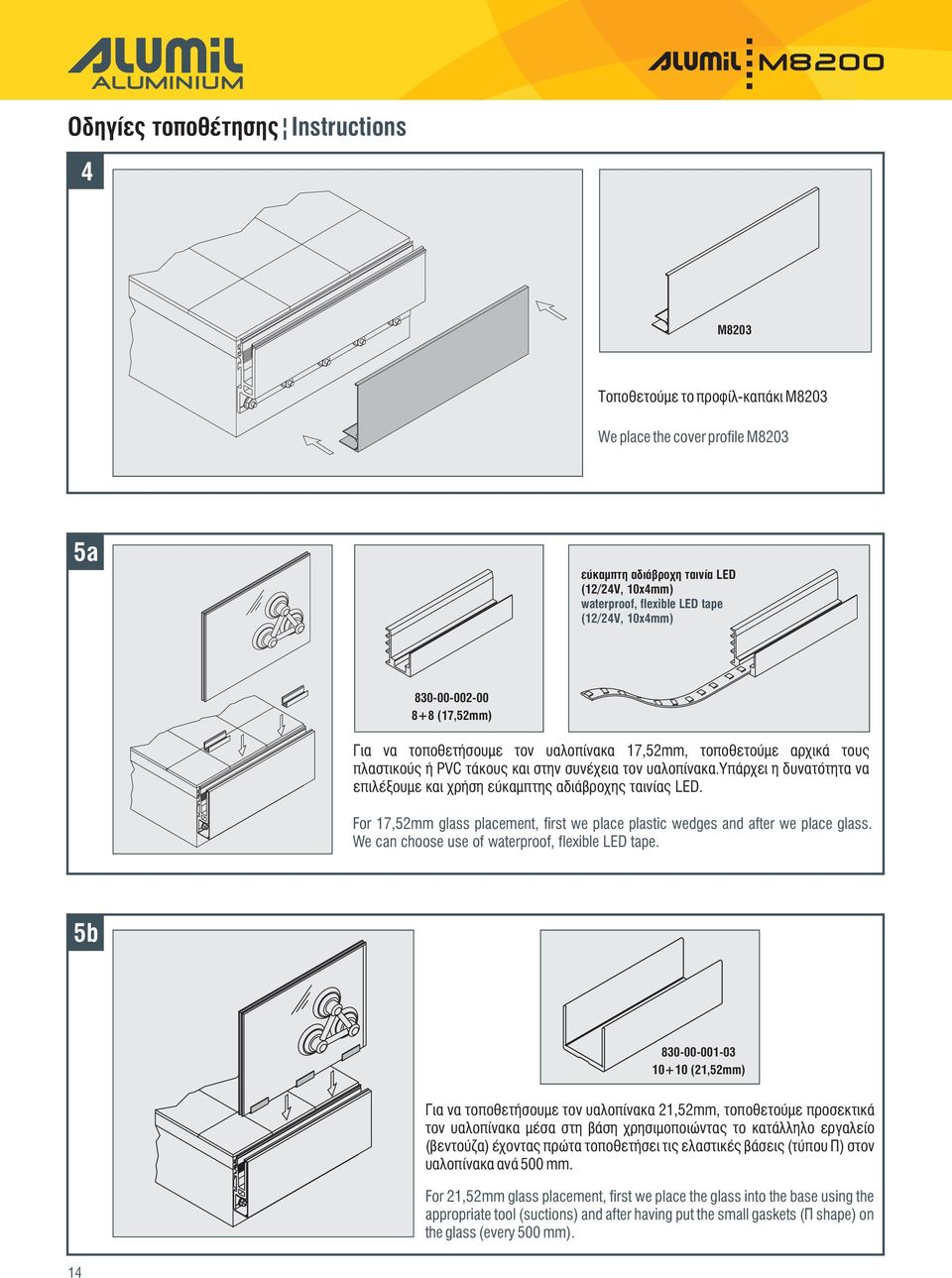 Υπάρχει η δυνατότητα να επιλέξουμε και χρήση εύκαμπτης αδιάβροχης ταινίας LED. For 17,52mm glass placement, first we place plastic wedges and after we place glass.