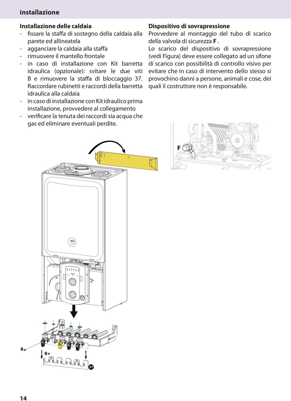 Raccordare rubinetti e raccordi della barretta idraulica alla caldaia - in caso di installazione con Kit idraulico prima installazione, provvedere al collegamento - verificare la tenuta dei raccordi