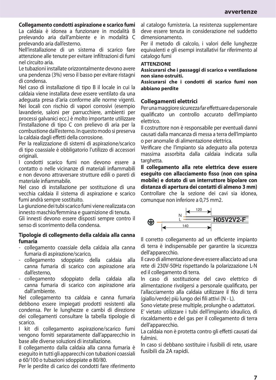 Le tubazioni installate orizzontalmente devono avere una pendenza (%) verso il basso per evitare ristagni di condensa.